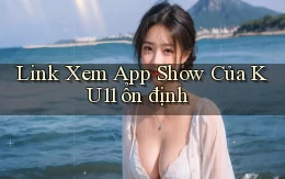 link xem app show của ku11 ổn định
