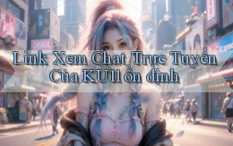 link xem chat trực tuyến của ku11 ổn định