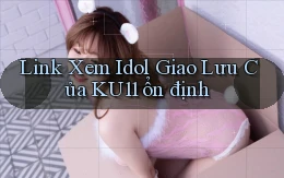link xem idol giao lưu của ku11 ổn định
