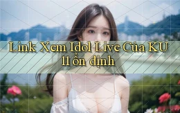 link xem idol live của ku11 ổn định