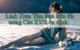 link xem tìm bạn bốn phương của ku11 ổn định