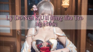 lý do nên ku11 đứng đầu trong nước