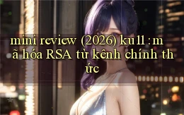 mini review (2026) ku11 mã hóa RSA từ kênh chính thức