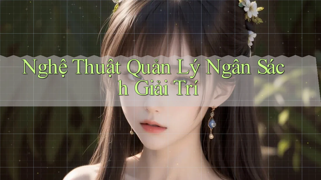 Nghệ Thuật Quản Lý Ngân Sách Giải Trí