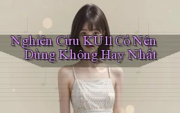 nghiên cứu ku11 có nên dùng không hay nhất