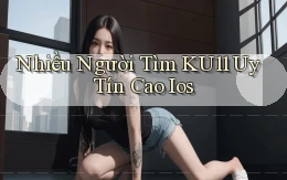 nhiều người tìm ku11 uy tín cao ios
