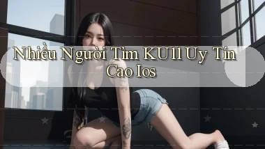 nhiều người tìm ku11 uy tín cao ios