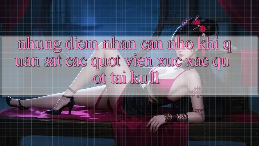 Những điểm nhấn cần nhớ khi quan sát các " viên xúc xắc" tại KU11