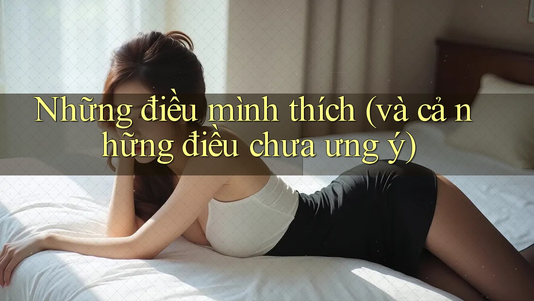 Những điều mình thích (và cả những điều chưa ưng ý) Những điều mình thích (và cả những điều chưa ưng ý)