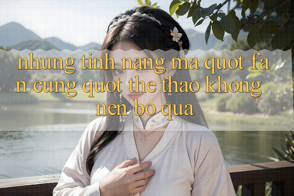 Những tính năng mà " fan cứng" thể thao không nên bỏ qua