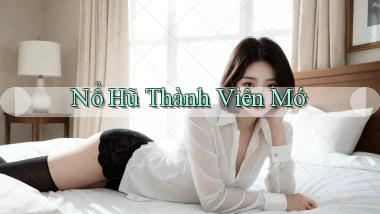 nổ hũ Thành viên mớ