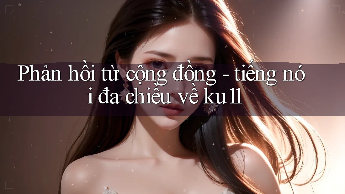 Phản hồi từ cộng đồng - tiếng nói đa chiều về ku11