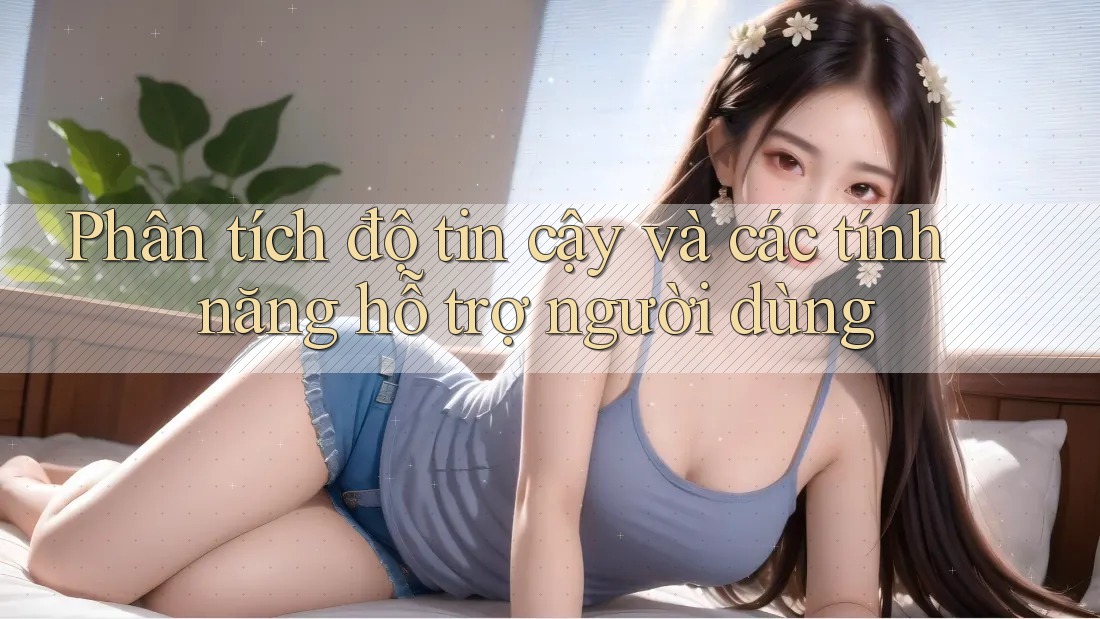 Phân tích độ tin cậy và các tính năng hỗ trợ người dùng Phân tích độ tin cậy và các tính năng hỗ trợ người dùng