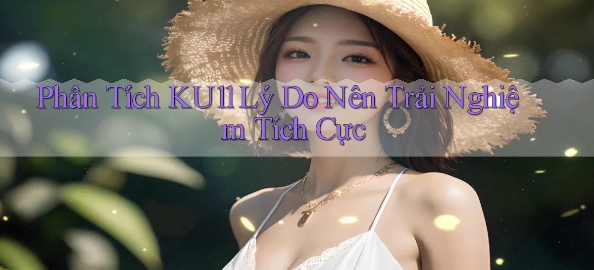phân tích ku11 lý do nên trải nghiệm tích cực
