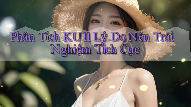 phân tích ku11 lý do nên trải nghiệm tích cực