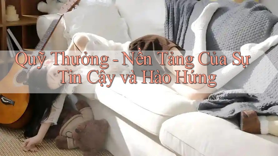 Quỹ Thưởng - Nền Tảng Của Sự Tin Cậy và Hào Hứng