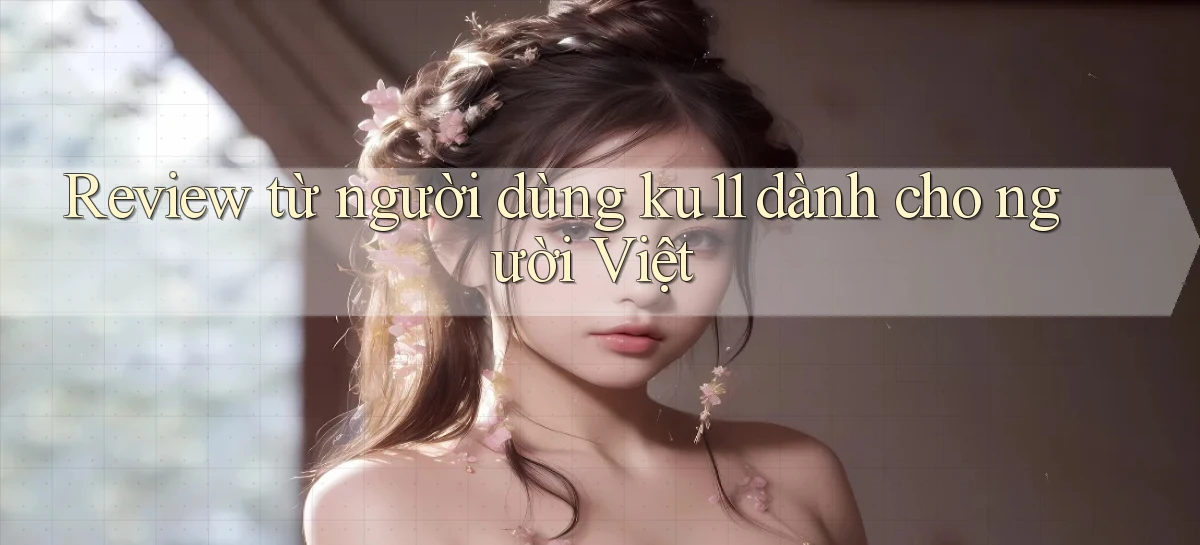 Review từ người dùng ku11 dành cho người Việt