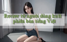 Review từ người dùng ku11 phiên bản tiếng Việt