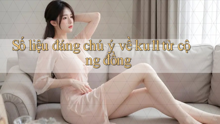 Số liệu đáng chú ý về ku11 từ cộng đồng