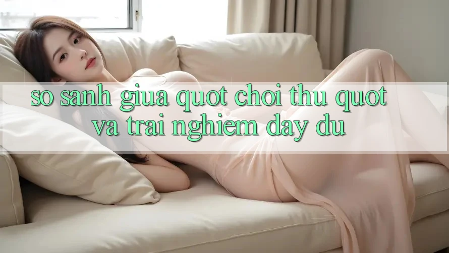 So Sánh Giữa " Chơi Thử" Và Trải Nghiệm Đầy Đủ So Sánh Giữa " Chơi Thử" Và Trải Nghiệm Đầy Đủ