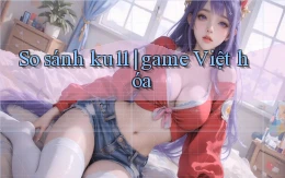 So sánh ku11 game Việt hóa