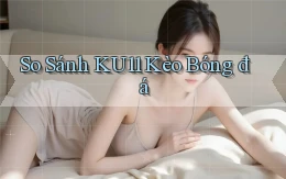 so sánh ku11 kèo bóng đá