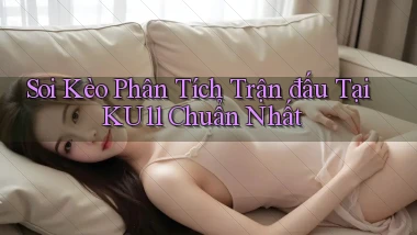 soi kèo phân tích trận đấu tại ku11 chuẩn nhất