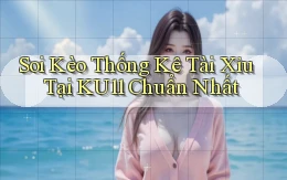 soi kèo thống kê tài xỉu tại ku11 chuẩn nhất