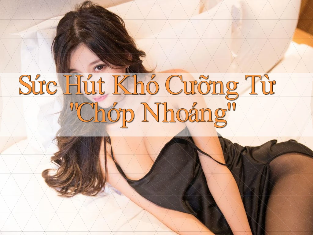 Sức Hút Khó Cưỡng Từ “Chớp Nhoáng”