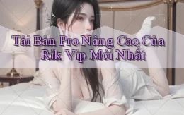 tải bản pro nâng cao của rik vip mới nhất
