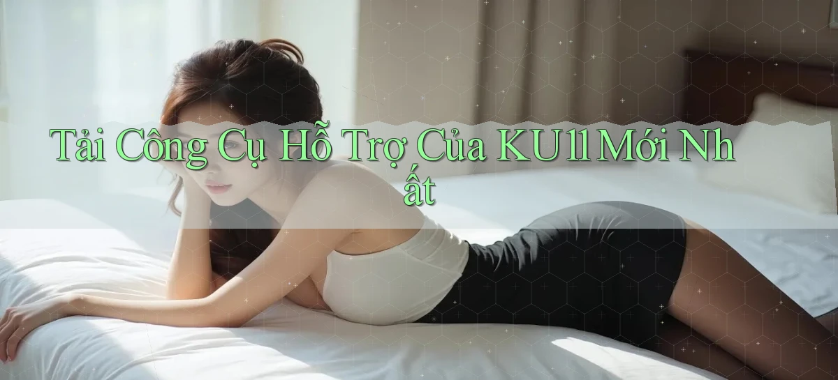 tải công cụ hỗ trợ của ku11 mới nhất