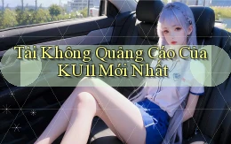 tải không quảng cáo của ku11 mới nhất