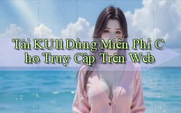 tải ku11 dùng miễn phí cho truy cập trên web