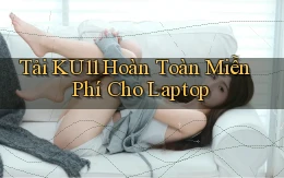 tải ku11 hoàn toàn miễn phí cho laptop