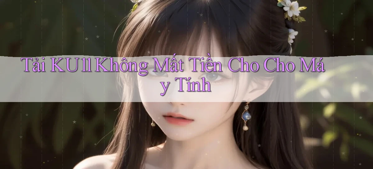 tải ku11 không mất tiền cho cho máy tính