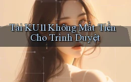 tải ku11 không mất tiền cho trình duyệt