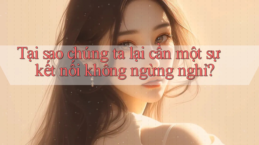 Tại sao chúng ta lại cần một sự kết nối không ngừng nghỉ? Tại sao chúng ta lại cần một sự kết nối không ngừng nghỉ?