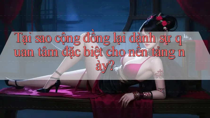 Tại sao cộng đồng lại dành sự quan tâm đặc biệt cho nền tảng này?