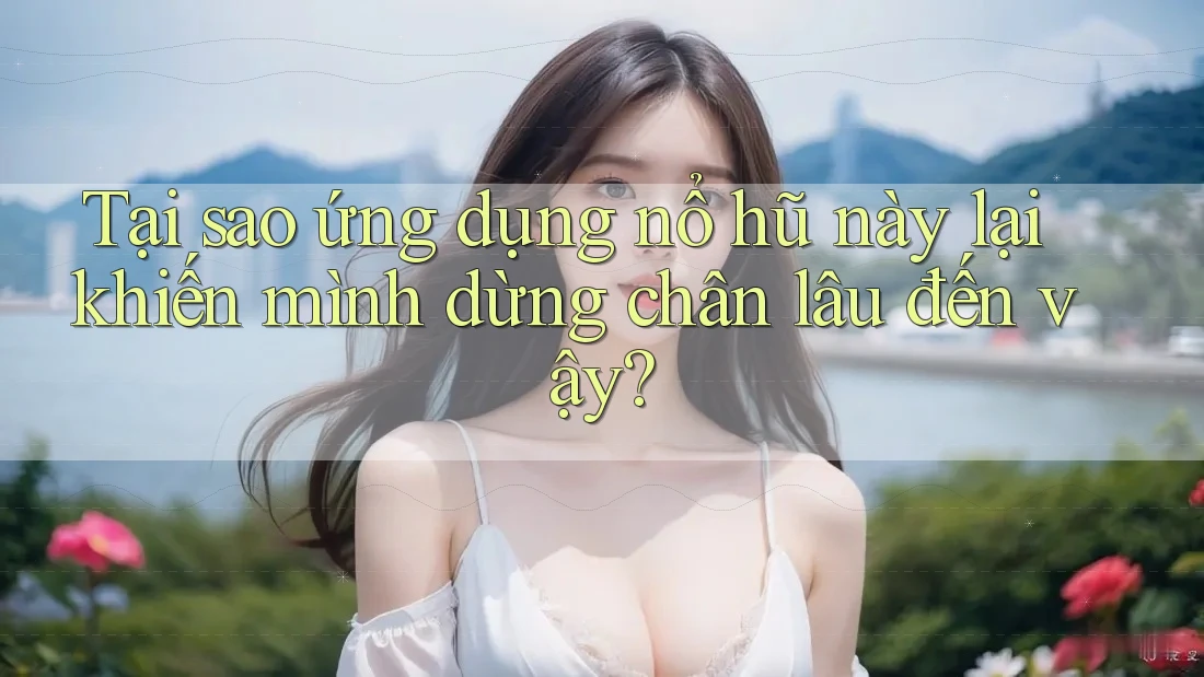 Tại sao ứng dụng nổ hũ này lại khiến mình dừng chân lâu đến vậy?