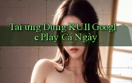 tải ứng dụng ku11 google play cả ngày