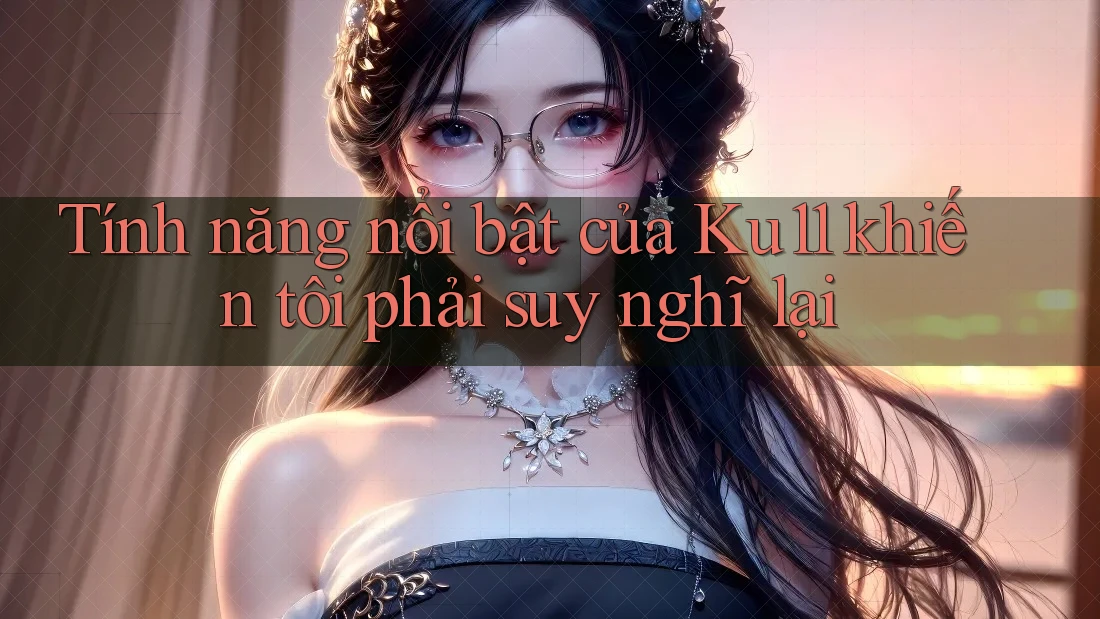 Tính năng nổi bật của Ku11 khiến tôi phải suy nghĩ lại