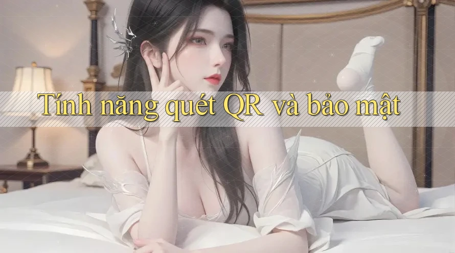 Tính năng quét QR và bảo mật