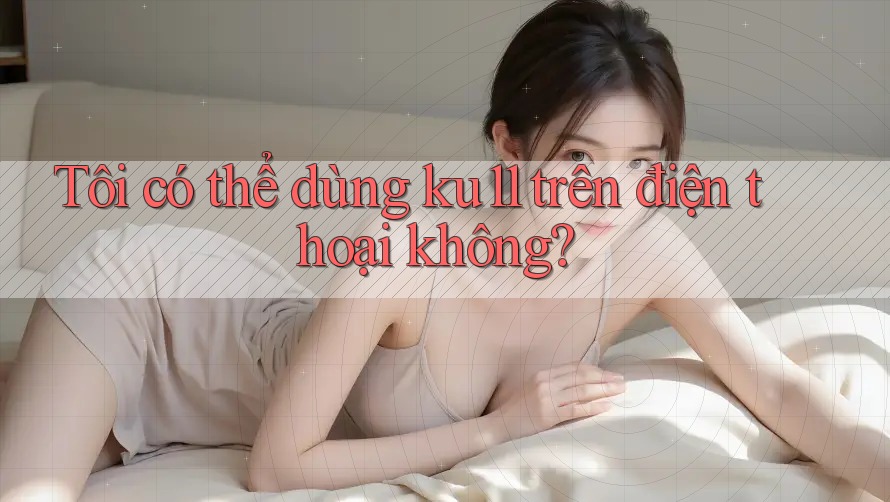 Tôi có thể dùng ku11 trên điện thoại không?