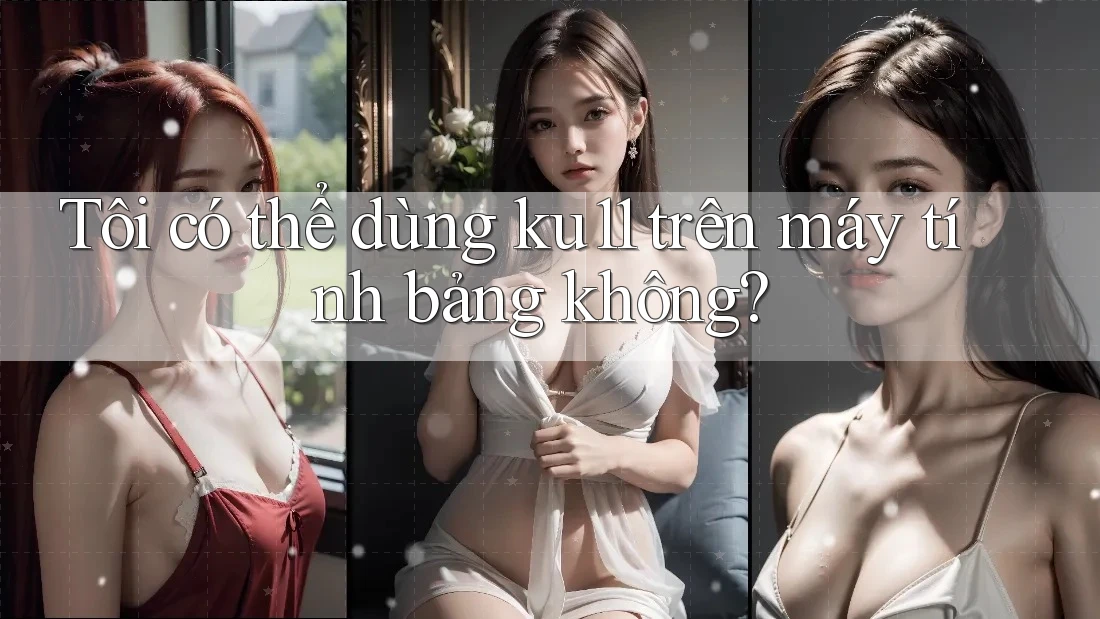 Tôi có thể dùng ku11 trên máy tính bảng không?