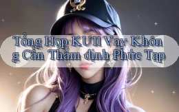 tổng hợp ku11 vay không cần thẩm định phức tạp