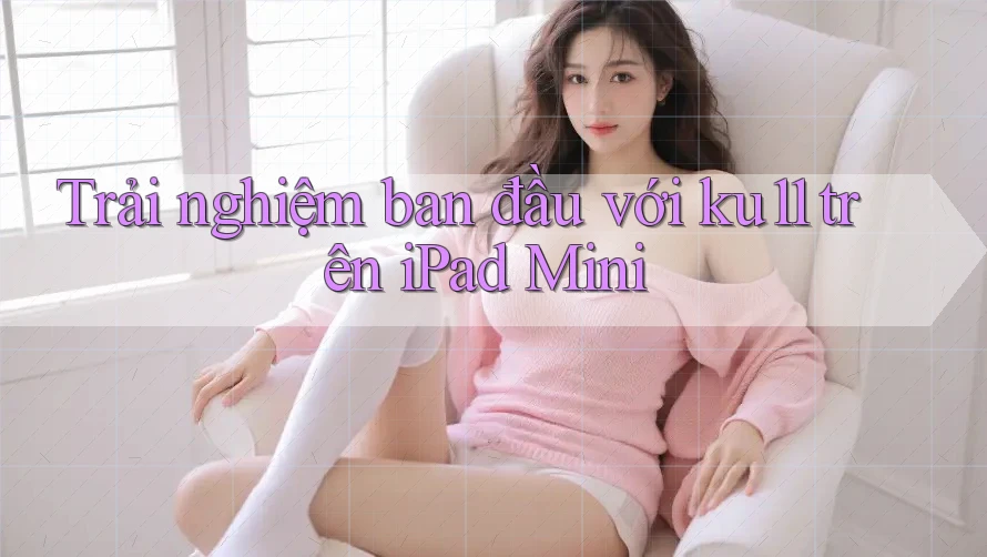 Trải nghiệm ban đầu với ku11 trên iPad Mini