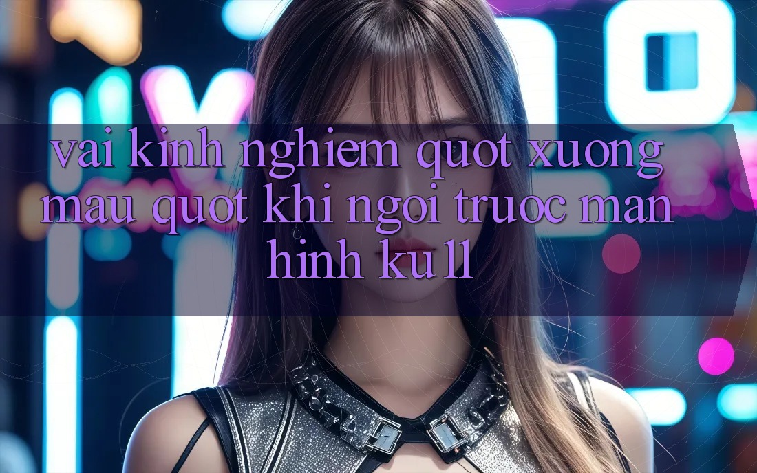 Vài kinh nghiệm " xương máu" khi ngồi trước màn hình KU11