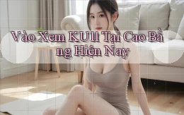 vào xem ku11 tại Cao Bằng hiện nay