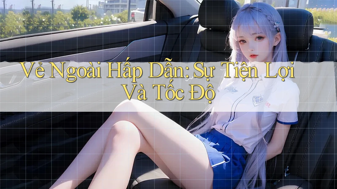 Vẻ Ngoài Hấp Dẫn: Sự Tiện Lợi Và Tốc Độ Vẻ Ngoài Hấp Dẫn: Sự Tiện Lợi Và Tốc Độ