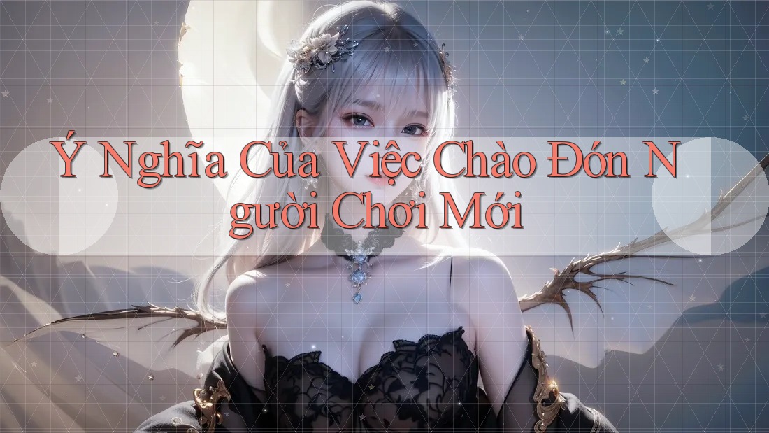 Ý Nghĩa Của Việc Chào Đón Người Chơi Mới